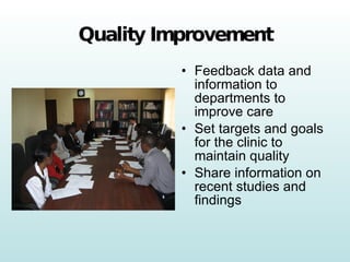 Quality Improvement Feedback data and information to departments to improve care Set targets and goals for the clinic to maintain quality Share information on recent studies and findings 