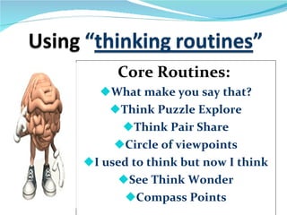 Core Routines:  What make you say that? Think Puzzle Explore Think Pair Share Circle of viewpoints I used to think but now I think See Think Wonder Compass Points 