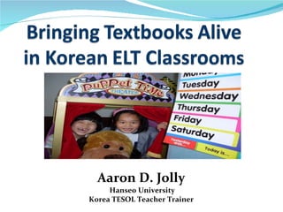 Aaron D. Jolly Hanseo University Korea TESOL Teacher Trainer 