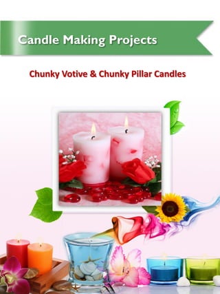 Candle Making Projects

 Chunky Votive & Chunky Pillar Candles
 