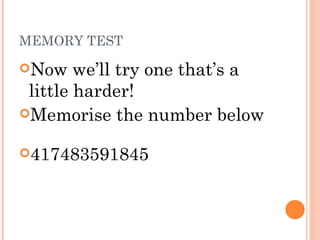 MEMORY TEST Now we’ll try one that’s a little harder!  Memorise the number below 417483591845  