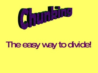 Chunking The easy way to divide! 