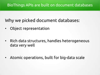 BioThings APIs are built on document databases
Why we picked document databases:
• Object representation
• Rich data struc...
