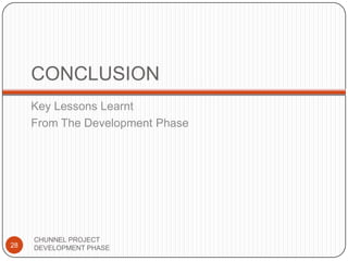 CONCLUSION
Key Lessons Learnt
From The Development Phase
28
CHUNNEL PROJECT
DEVELOPMENT PHASE
 