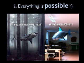 1. Everything is   possible :)
 