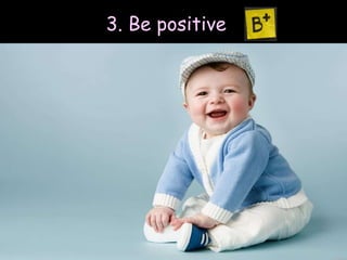 3. Be positive
 