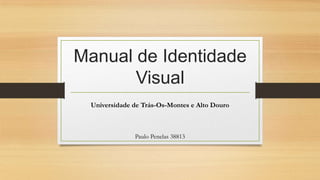 Manual de Identidade
Visual
Universidade de Trás-Os-Montes e Alto Douro
Paulo Penelas 38813
 