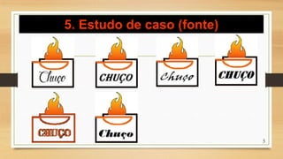 5. Estudo de caso (fonte)
5
 