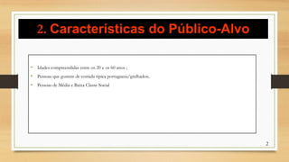 2. Características do Público-Alvo
• Idades compreendidas entre os 20 e os 60 anos ;
• Pessoas que gostem de comida tipica portuguesa/grelhados;
• Pessoas de Média e Baixa Classe Social
2
 