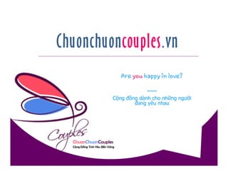 Chuonchuoncouples.vn
Are you happy in love?
---
Cộng đồng dành cho những người
đang yêu nhau
 