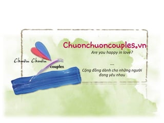 Chuonchuoncouples.vn
Are you happy in love?
---
Cộng đồng dành cho những người
đang yêu nhau
 