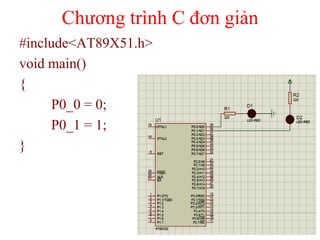 Chương trình C đơn giản
#include<AT89X51.h>
void main()
{
P0_0 = 0;
P0_1 = 1;
}
104
 