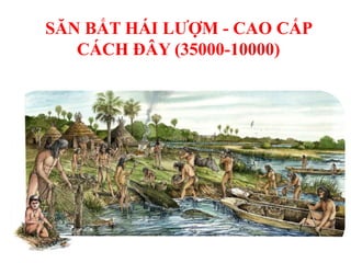 SĂN BẮT HÁI LƯỢM - CAO CẤP
CÁCH ĐÂY (35000-10000)
 