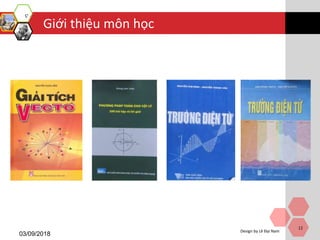 Giới thiệu môn học
03/09/2018
Design by Lê Đại Nam
12
 