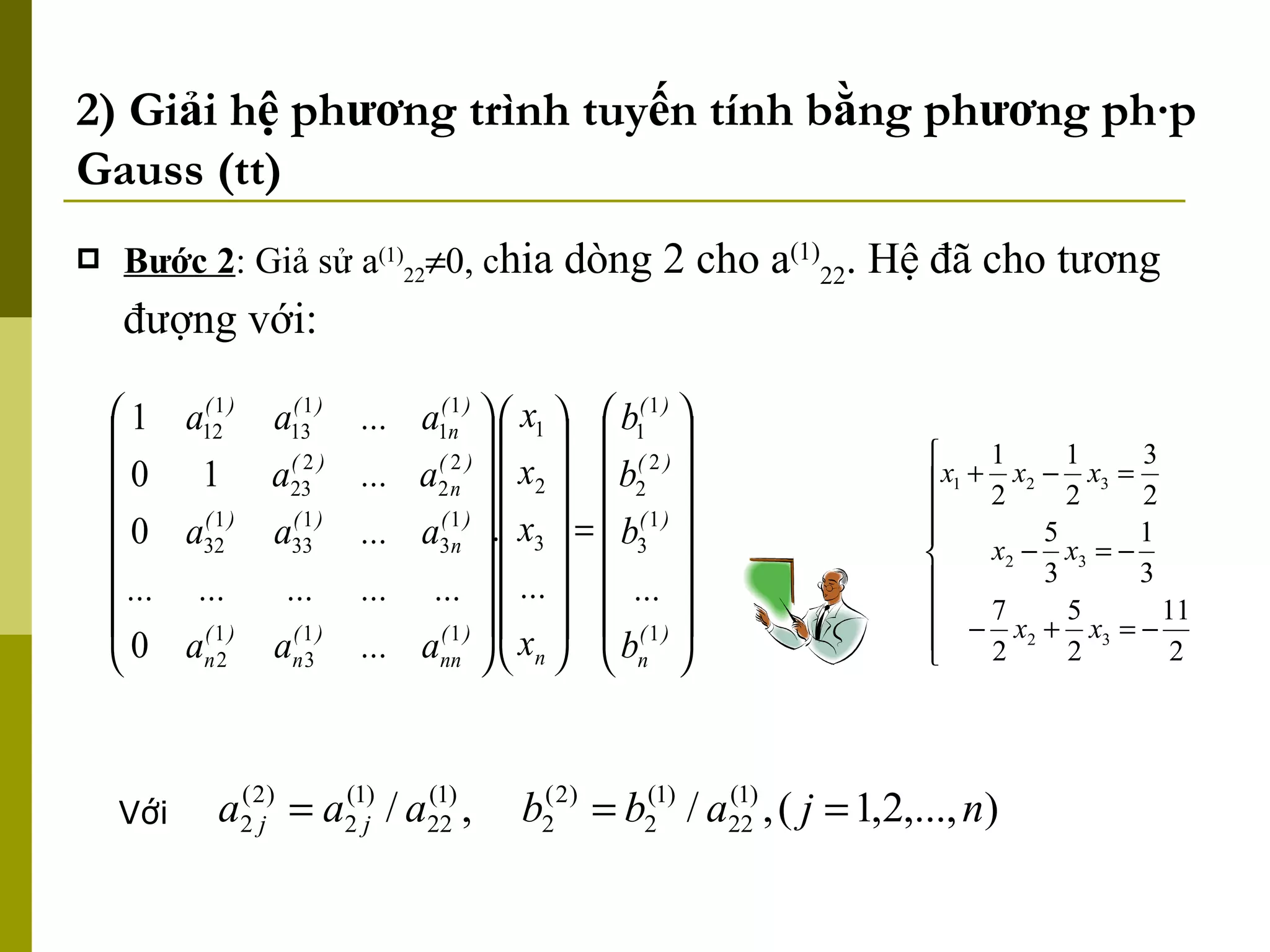 2) Giải hệ phương trình tuyến tính bằng phương pháp Gauss (tt) Bước 2 : Giả sử a (1) 22  0, c hia dòng 2 cho a (1) 22 . Hệ đã cho tương đượng với: Với 