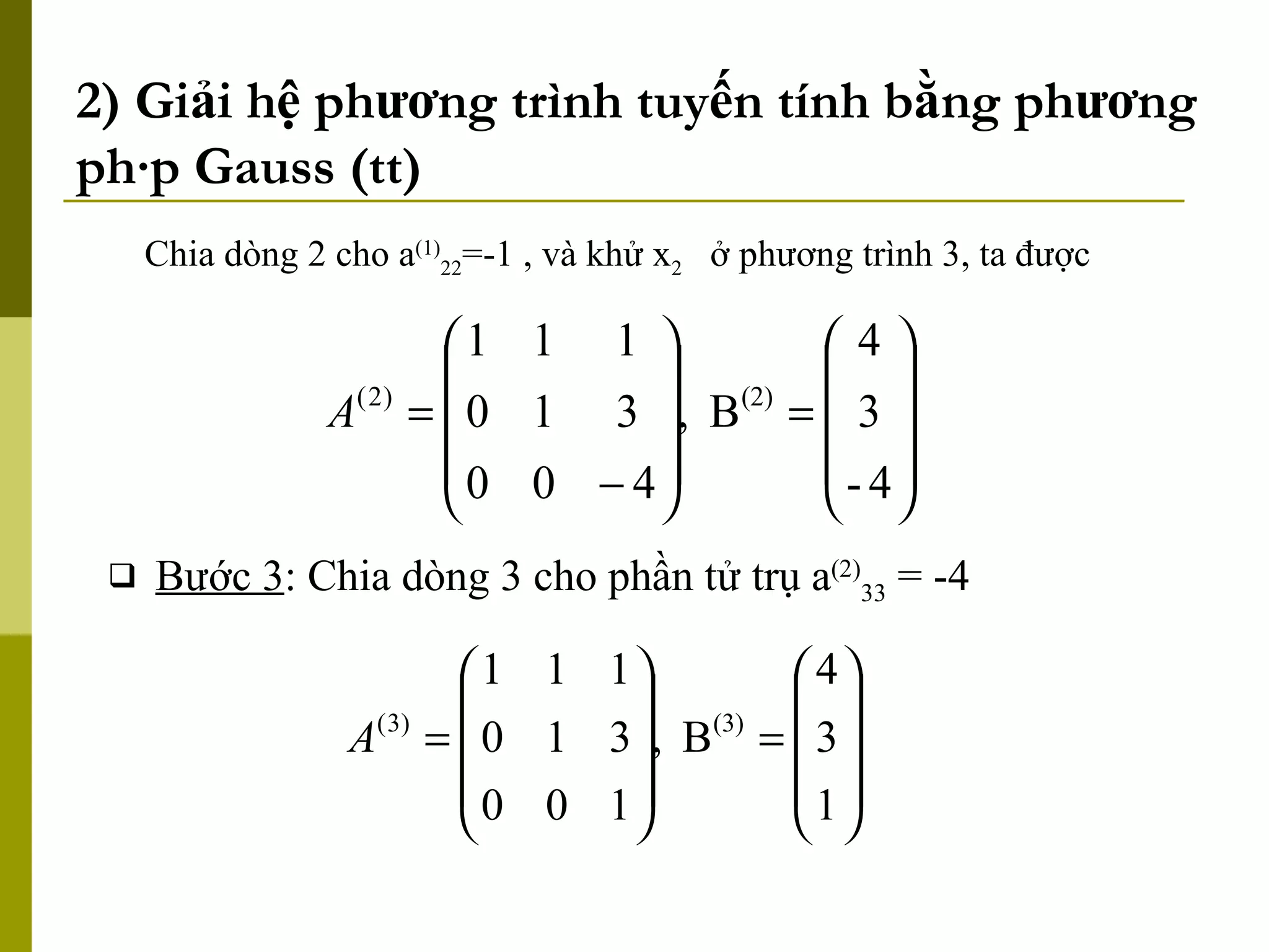 2) Giải hệ phương trình tuyến tính bằng phương pháp Gauss (tt) Chia dòng 2 cho a (1) 22 =-1 , và khử x 2   ở phương trình 3, ta được Bước 3 : Chia dòng 3 cho phần tử trụ a (2) 33  = -4 