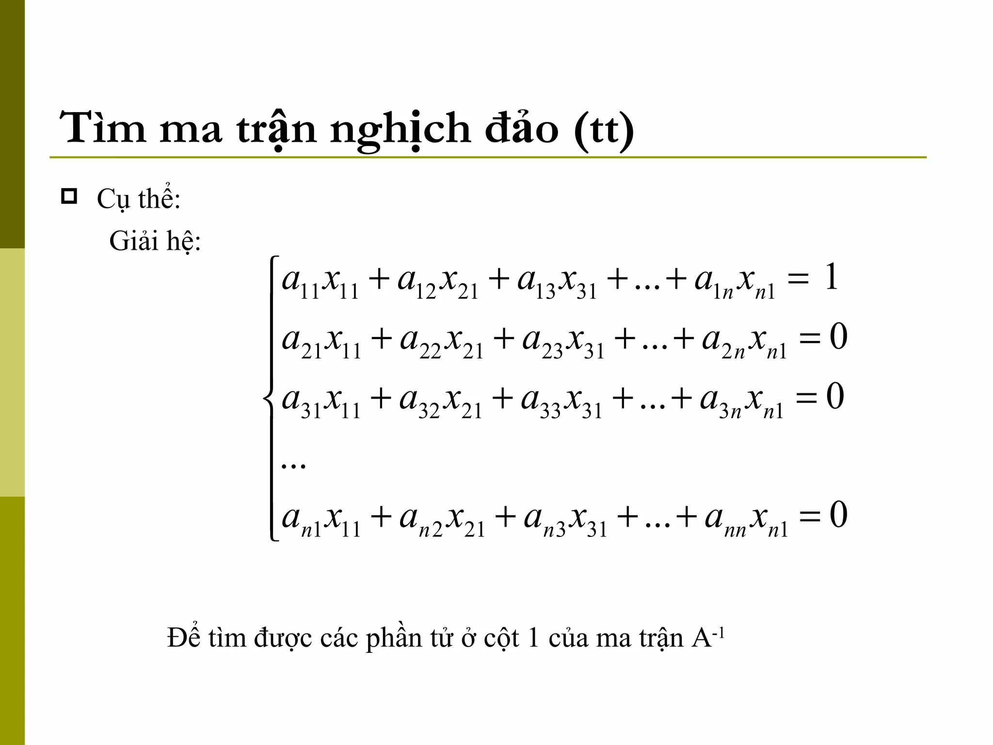 Tìm ma trận nghịch đảo (tt) Cụ thể: Giải hệ:  Để tìm được các phần tử ở cột 1 của ma trận A -1 