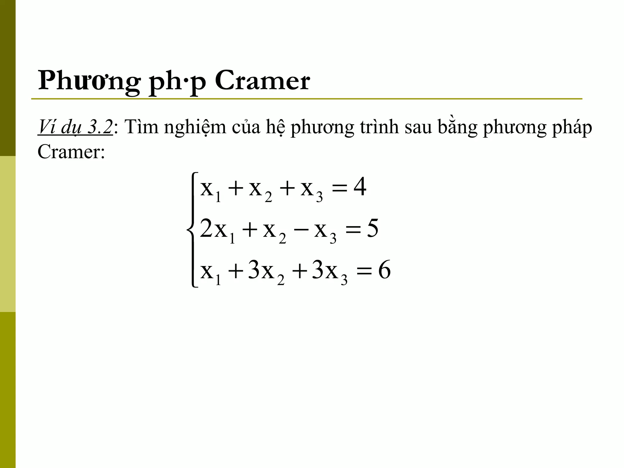 Phương pháp Cramer Ví dụ 3.2 : Tìm nghiệm của hệ phương trình sau bằng phương pháp Cramer: 