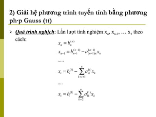 2) Giải hệ phương trình tuyến tính bằng phương pháp Gauss (tt) Quá trình nghịch : Lần lượt tính nghiệm x n , x n-1 , … x 1  theo cách: 