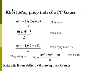 Khối lượng phép tính của PP Gauss Phép nhân Phép chia Phép cộng hoặc trừ Tổng cộng có Phép tính Nhận xét : Ít hơn nhiều so với phương pháp Cramer 