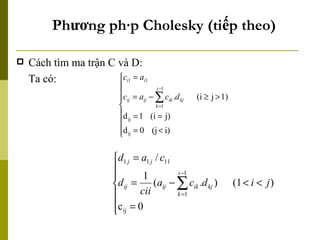 Phương pháp Cholesky (tiếp theo) Cách tìm ma trận C và D: Ta có:  