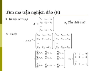 Tìm ma trận nghịch đảo (tt) Kí hiệu A -1 = (x ij ):  Ta có: x ij   Cần phải tìm? 