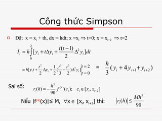 Công thức Simpson Sai số: Nếu |f (4) (x)| ≤ M,   x   [x i , x i+2 ] thì: Đặt  x = x i  + th, dx = hdt; x =x i   t=0; x = x i+2     t=2  = 