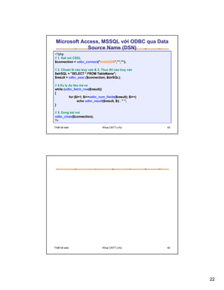 Microsoft Access, MSSQL v i ODBC qua Data
           Access,
             Source Name (DSN)




Thi t k web      Khoa CNTT-LHU           43




Thi t k web      Khoa CNTT-LHU           44




                                              22
 