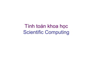 Tính toán khoa học
Scientific Computing

 