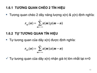 1.6.1  T ??NG QUAN CH?O 2 T?N HI?U  1.6.2  T ?  T ??NG QUAN T?N HI?U  T ??ng quan cho 2 d?y n?ng l??ng x(n) & y(n) ??nh ngh?a: T ? t??ng quan c?a d?y x(n) ???c ??nh ngh?a: T ? t??ng quan c?a d?y x(n) nh?n gi tr? l?n nh?t t?i n=0 
