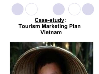 Case-study : Tourism Marketing Plan   Vietnam This Tourism Marketing Plan 2008 - 2015 has been prepared by the Tourism Promotion Department of the Vietnam National Administration of Tourism (VNAT), with the support of the Spanish Agency of International Cooperation for Development (AECID). 