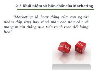 “Marketing là hoạt động của con người
nhằm đáp ứng hay thoả mãn các nhu cầu và
mong muốn thông qua tiến trình trao đổi h...