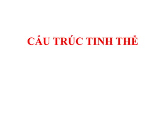 CẤU TRÚC TINH THỂ
 