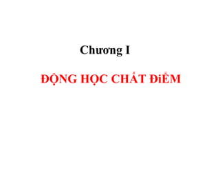 Chương I
ĐỘNG HỌC CHẤT ĐiỂM
 