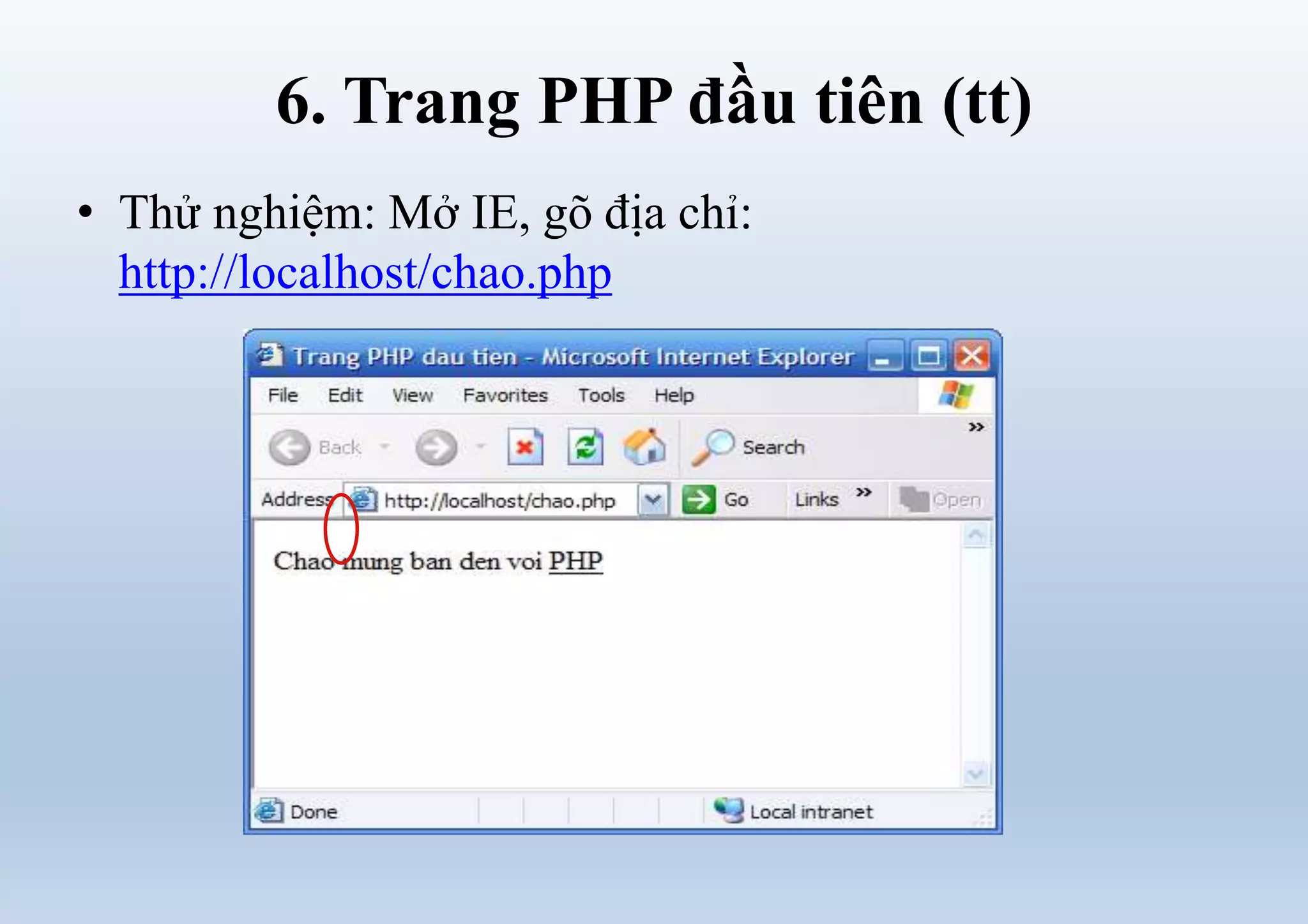 6. Trang PHP đầu tiên (tt)
• Thử nghiệm: Mở IE, gõ địa chỉ:
http://localhost/chao.php
 