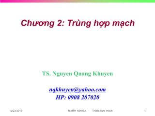 Chương 2: Trùng hợp mạch




             TS. Nguyen Quang Khuyen

               nqkhuyen@yahoo.com
                 HP: 0908 207020

12/23/2010           MaMH 605002   Trùng hợp mạch   1
 