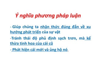 Ý nghĩa phương pháp luận
- Giúp chúng ta nhận thức đúng đắn về xu
hướng phát triển của sự vật
-Tránh thái độ phủ định sạch trơn, mà kế
thừa tinh hoa của cái cũ
- Phát hiện cái mới và ủng hộ nó.
 