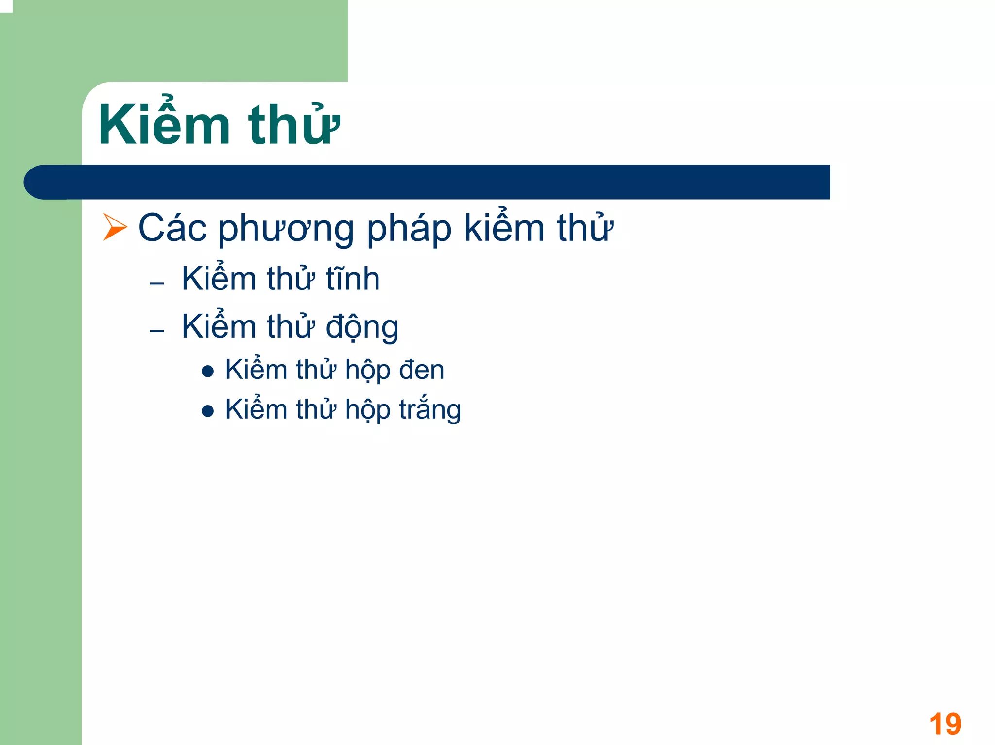 Kiểm thử
 Các phương pháp kiểm thử
 –   Kiểm thử tĩnh
 –   Kiểm thử động
       Kiểm thử hộp đen
       Kiểm thử hộp trắng




                            19
 