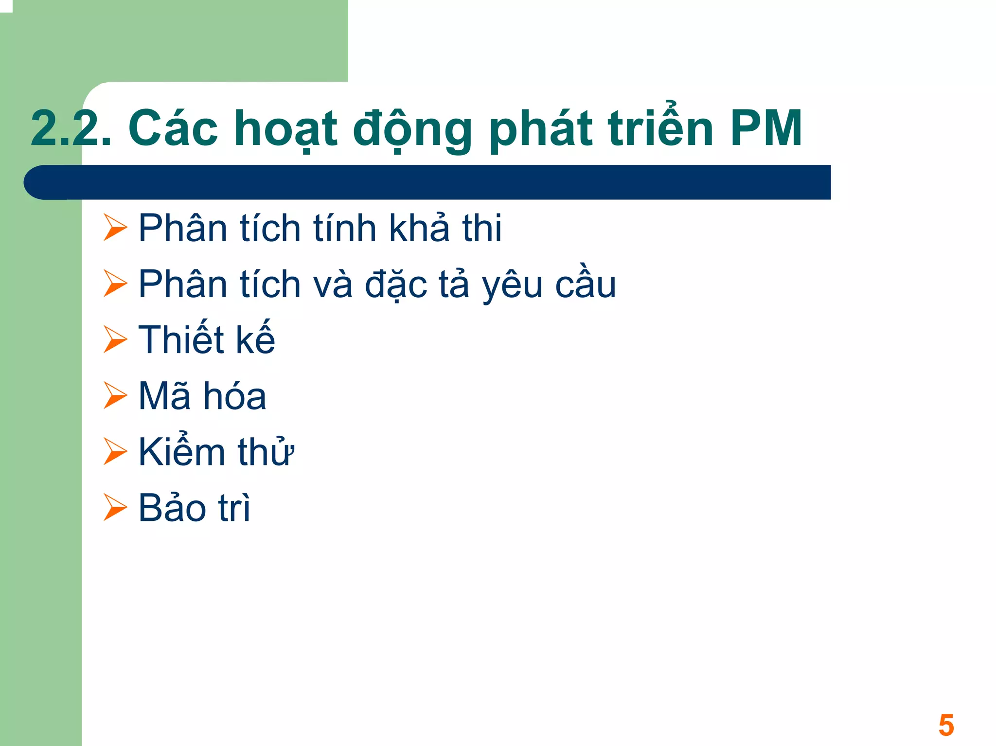 2.2. Các hoạt động phát triển PM
    Phân tích tính khả thi
    Phân tích và đặc tả yêu cầu
    Thiết kế
    Mã hóa
    Kiểm thử
    Bảo trì




                                   5
 