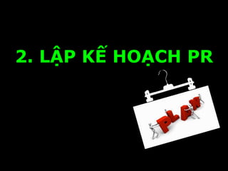 2. LẬP KẾ HOẠCH PR
 