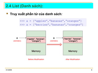 01/2009 8
2.4 List (Danh sách):
 Truy xuất phần tử của danh sách:
>>> a = [“apples”,”bananas”,”oranges”]
>>> a = [“berries”,”bananas”,”oranges”]
 