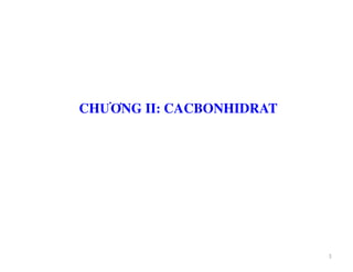 CHƯƠNG II: CACBONHIDRAT
1
 