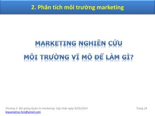 Chương 3- Bài giảng Quản trị marketing- Cập nhật ngày 9/26/2014
lequangtruc.hce@gmail.com
Trang 24
2. Phân tích môi trường marketing
 