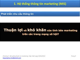 Chương 3- Bài giảng Quản trị marketing- Cập nhật ngày 9/26/2014
lequangtruc.hce@gmail.com
Trang 9
1. Hệ thống thông tin marketing (MIS)
Phát triển nhu cầu thông tin
 