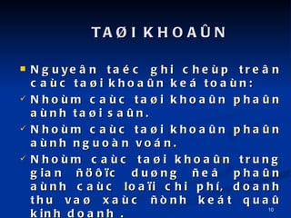 Nguye?n tac ghi chep tre?n cac ta?i khoa?n ke toan: Nhom cac ta?i khoa?n pha?n anh ta?i sa?n. Nhom cac ta?i khoa?n pha?n anh nguon von. Nhom cac ta?i khoa?n trung gian ????c du?ng ?e? pha?n anh cac loa?i chi ph, doanh thu va? xac ?nh ket qua? kinh doanh . TA?I KHOA?N 