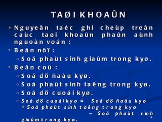 Nguye?n tac ghi chep tre?n cac ta?i khoa?n pha?n anh nguon von : Be?n n?? :  So phat sinh gia?m trong ky?. Be?n co : So d? ?au ky?. So phat sinh tang trong ky?. So d? cuoi ky?. So d? cuoi ky? =  So d? ?au ky?  + So phat sinh tang trong ky?  C So phat sinh gia?m trong ky?. TA?I KHOA?N 