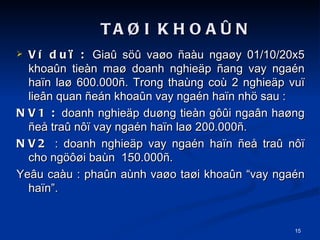 V du? :  Gia? s?? va?o ?au nga?y 01/10/20x5 khoa?n tien ma? doanh nghie?p ?ang vay ngan ha?n la? 600.000?. Trong thang co 2 nghie?p vu? lie?n quan ?en khoa?n vay ngan ha?n nh? sau : NV1 :  doanh nghie?p du?ng tien g??i nga?n ha?ng ?e? tra? n?? vay ngan ha?n la? 200.000?. NV2  : doanh nghie?p vay ngan ha?n ?e? tra? n?? cho ng???i ban  150.000?. Ye?u cau : pha?n anh va?o ta?i khoa?n vay ngan ha?n. TA?I KHOA?N 