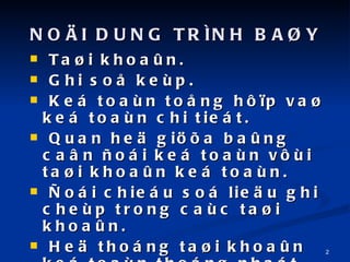 Ta?i khoa?n. Ghi so? kep. Ke toan to?ng h??p va? ke toan chi tiet. Quan he? gi??a ba?ng ca?n ?oi ke toan v?i ta?i khoa?n ke toan. ?oi chieu so lie?u ghi chep trong cac ta?i khoa?n. He? thong ta?i khoa?n ke toan thong nhat ap du?ng cho cac doanh nghie?p. NO?I DUNG TR?NH BA?Y 