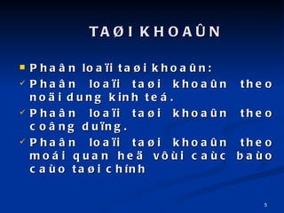 Pha?n loa?i ta?i khoa?n: Pha?n loa?i ta?i khoa?n theo no?i dung kinh te. Pha?n loa?i ta?i khoa?n theo co?ng du?ng. Pha?n loa?i ta?i khoa?n theo moi quan he? v?i cac bao cao ta?i chnh TA?I KHOA?N 