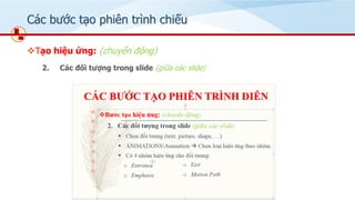 Các bước tạo phiên trình chiếu
❖Tạo hiệu ứng: (chuyển động)
2. Các đối tượng trong slide (giữa các slide)
 